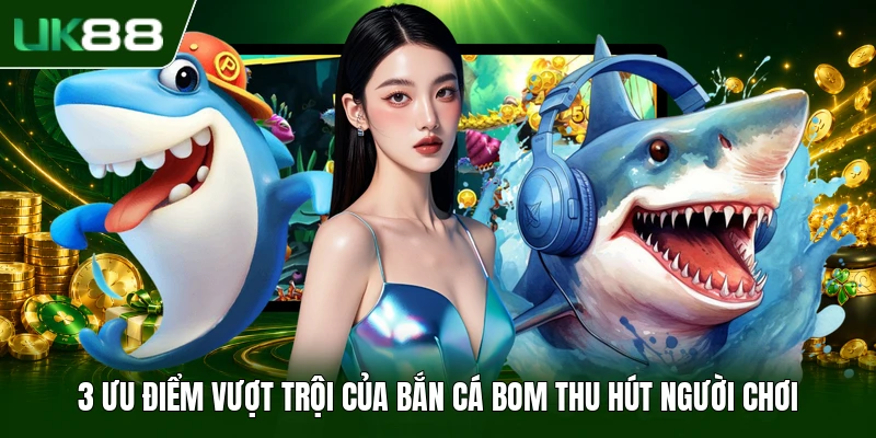 3 ưu điểm vượt trội của bắn cá bom thu hút người chơi