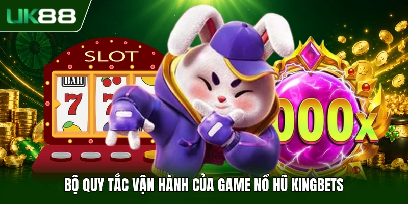 Bộ quy tắc vận hành của game Nổ Hũ Kingbets
