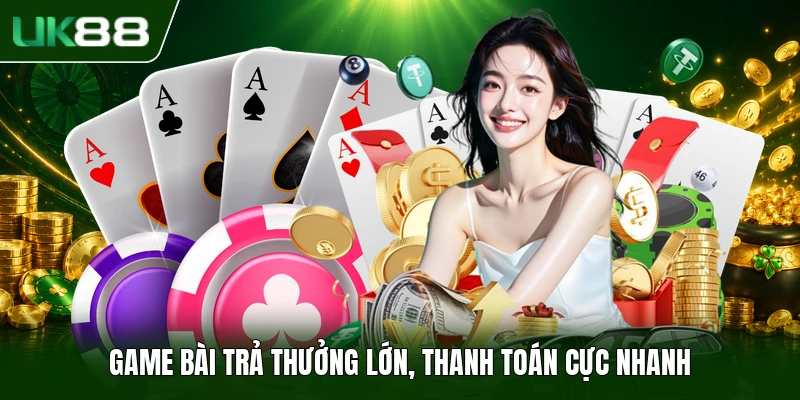 Game bài trả thưởng lớn, thanh toán cực nhanh