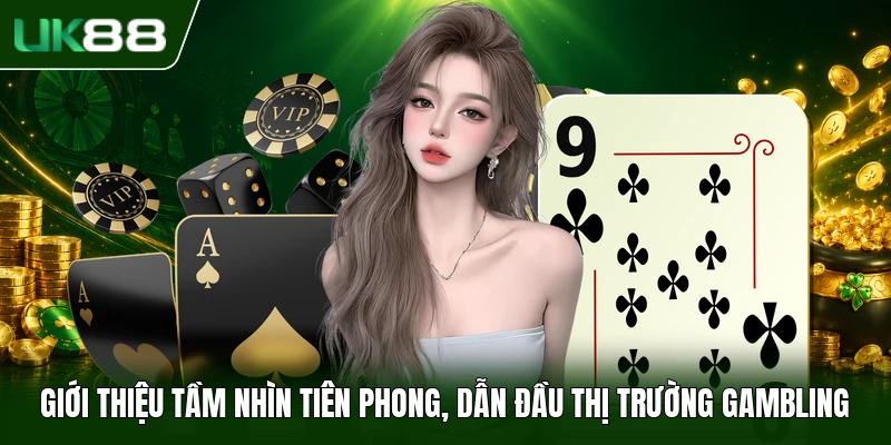 Giới thiệu tầm nhìn tiên phong, dẫn đầu thị trường gambling