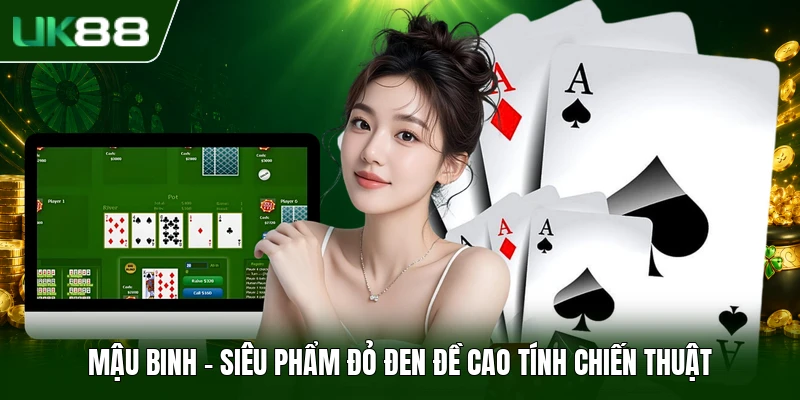 Mậu Binh - Siêu phẩm đỏ đen đề cao tính chiến thuật