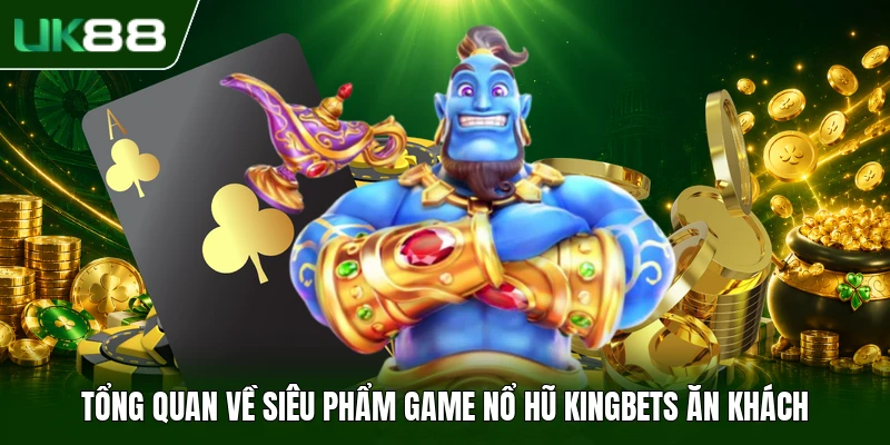 Tổng quan về siêu phẩm game Nổ Hũ Kingbets ăn khách