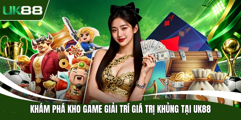 Khám phá kho game giải trí giá trị khủng tại UK88