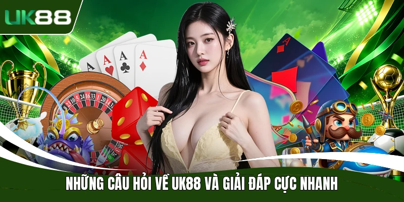 Những câu hỏi về UK88 và giải đáp cực nhanh